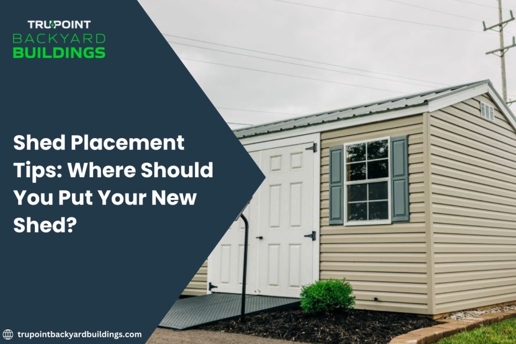 Shed Placement Tips Where Should You Put Your New Shed