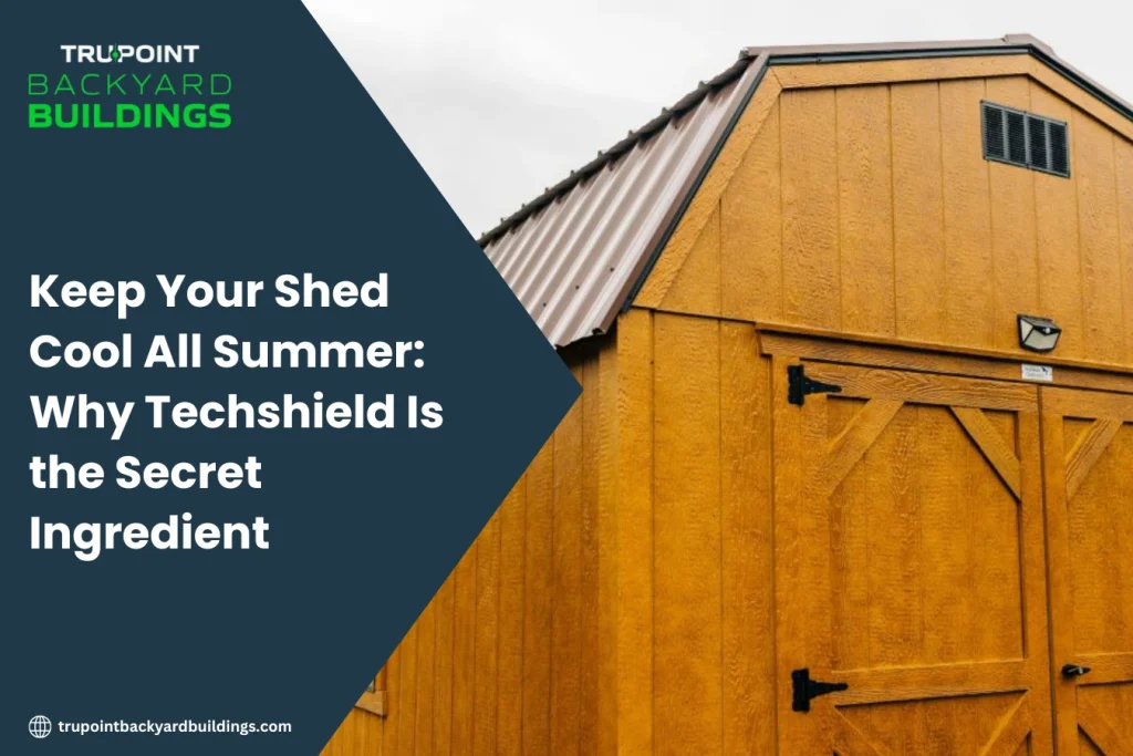 Keep Your Shed Cool All Summer: Why Techshield Is the Secret Ingredient