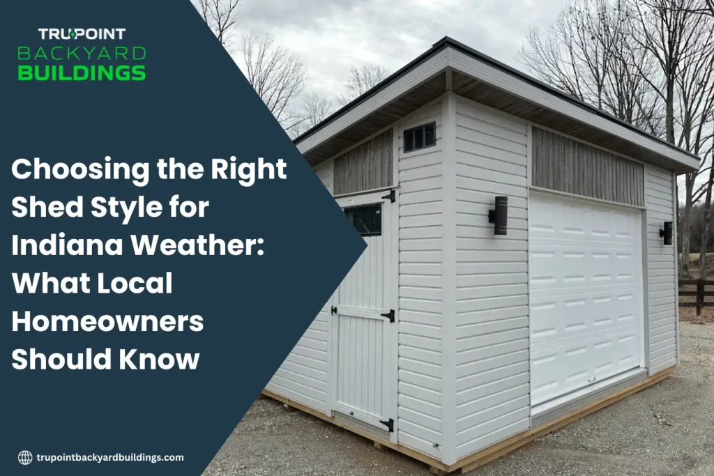 Choosing the Right Shed Style for Indiana Weather: What Local Homeowners Should Know