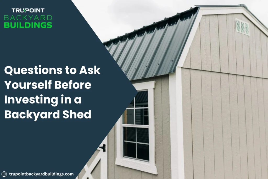 Questions to Ask Yourself Before Investing in a Backyard Shed