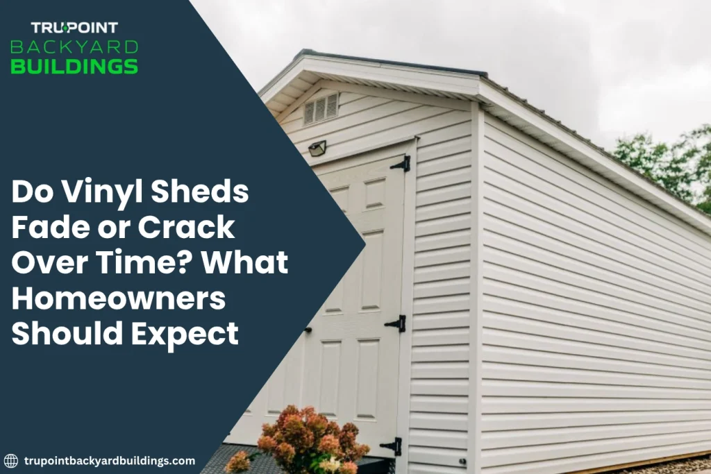 Do Vinyl Sheds Fade or Crack Over Time? What Homeowners Should Expect